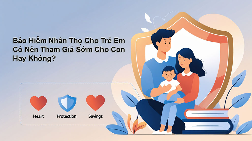 Nên mua bảo hiểm nhân thọ cho trẻ em từ sớm